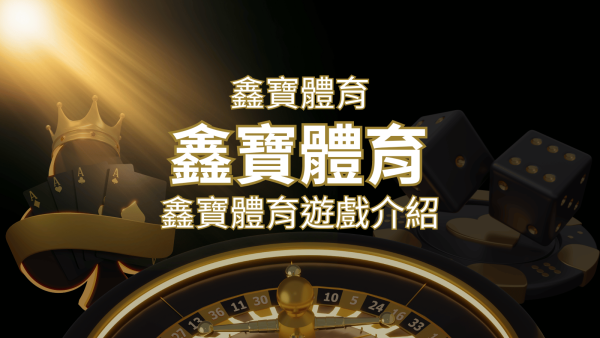 【鑫寶體育投注系統商】探索鑫寶體育運彩內容的豐富體驗！｜博九來娛樂城