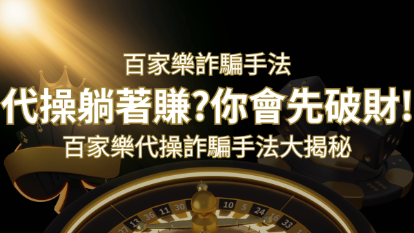 線上娛樂城百家詐騙手法｜百家樂代操詐騙手法大揭秘！躺著賺還是躺著破財？｜博九來娛樂城